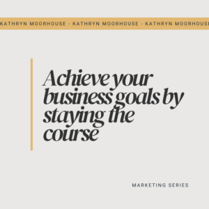 Achieve your business goals by staying the course